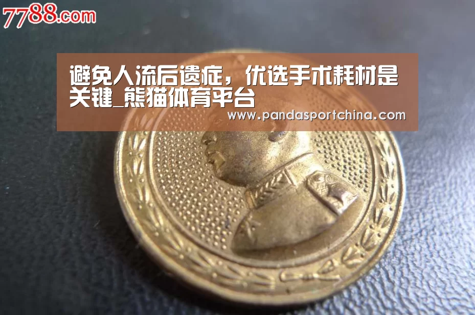 避免人流后遗症,优选手术耗材是关键_熊猫体育平台(图2) 熊猫体育平台
